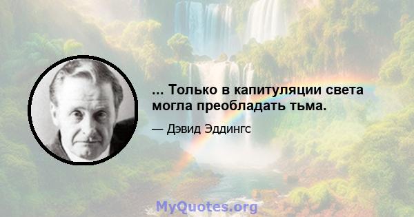 ... Только в капитуляции света могла преобладать тьма.