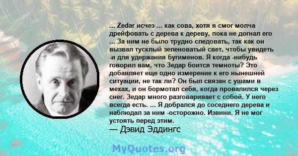 ... Zedar исчез ... как сова, хотя я смог молча дрейфовать с дерева к дереву, пока не догнал его ... За ним не было трудно следовать, так как он вызвал тусклый зеленоватый свет, чтобы увидеть -и для удержания бугименов. 