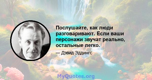 Послушайте, как люди разговаривают. Если ваши персонажи звучат реально, остальные легко.