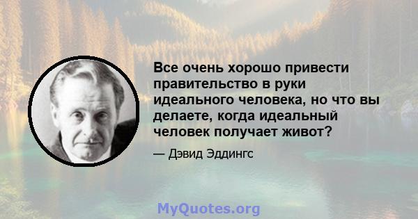 Все очень хорошо привести правительство в руки идеального человека, но что вы делаете, когда идеальный человек получает живот?