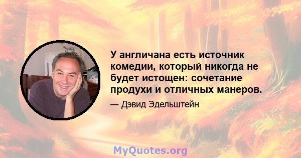 У англичана есть источник комедии, который никогда не будет истощен: сочетание продухи и отличных манеров.