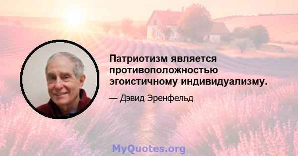 Патриотизм является противоположностью эгоистичному индивидуализму.