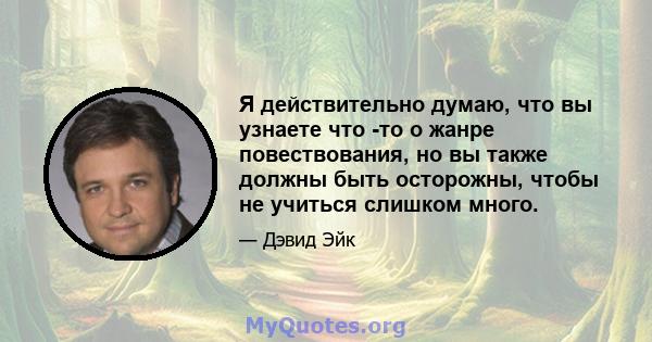 Я действительно думаю, что вы узнаете что -то о жанре повествования, но вы также должны быть осторожны, чтобы не учиться слишком много.