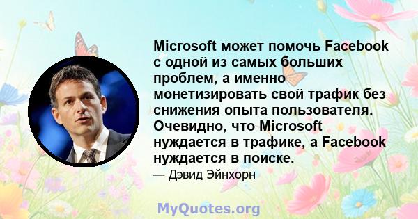 Microsoft может помочь Facebook с одной из самых больших проблем, а именно монетизировать свой трафик без снижения опыта пользователя. Очевидно, что Microsoft нуждается в трафике, а Facebook нуждается в поиске.