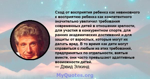 Сход от восприятия ребенка как невиновного к восприятию ребенка как компетентного значительно увеличил требования современных детей в отношении зрелости, для участия в конкурентном спорте, для ранних академических