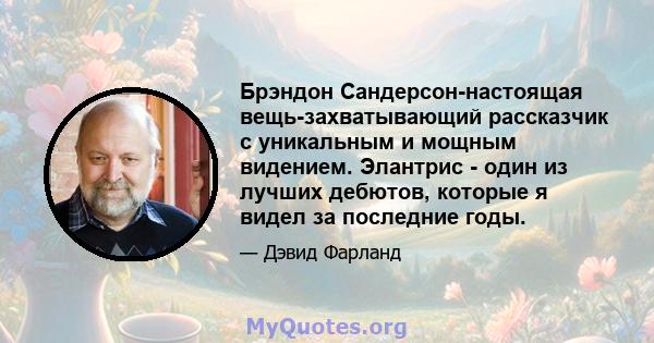 Брэндон Сандерсон-настоящая вещь-захватывающий рассказчик с уникальным и мощным видением. Элантрис - один из лучших дебютов, которые я видел за последние годы.