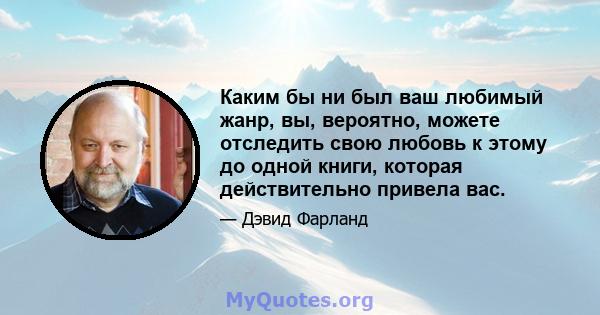 Каким бы ни был ваш любимый жанр, вы, вероятно, можете отследить свою любовь к этому до одной книги, которая действительно привела вас.