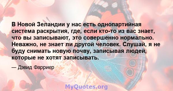 В Новой Зеландии у нас есть однопартийная система раскрытия, где, если кто-то из вас знает, что вы записывают, это совершенно нормально. Неважно, не знает ли другой человек. Слушай, я не буду снимать новую почву,