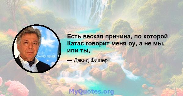 Есть веская причина, по которой Катас говорит меня оу, а не мы, или ты,