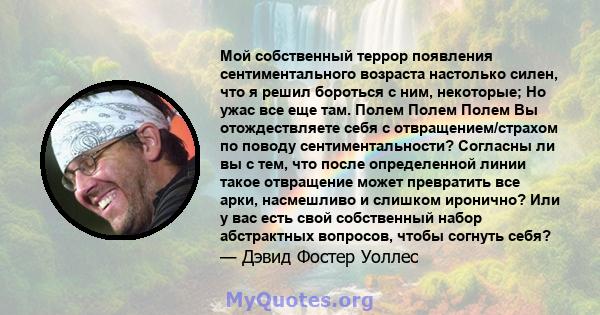 Мой собственный террор появления сентиментального возраста настолько силен, что я решил бороться с ним, некоторые; Но ужас все еще там. Полем Полем Полем Вы отождествляете себя с отвращением/страхом по поводу