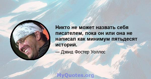 Никто не может назвать себя писателем, пока он или она не написал как минимум пятьдесят историй.