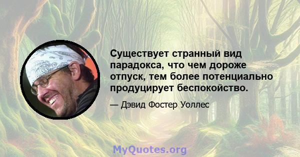 Существует странный вид парадокса, что чем дороже отпуск, тем более потенциально продуцирует беспокойство.