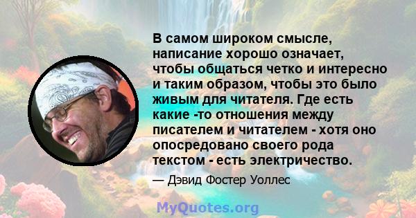 В самом широком смысле, написание хорошо означает, чтобы общаться четко и интересно и таким образом, чтобы это было живым для читателя. Где есть какие -то отношения между писателем и читателем - хотя оно опосредовано