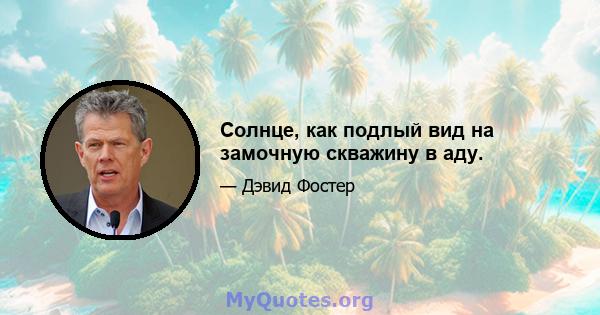 Солнце, как подлый вид на замочную скважину в аду.