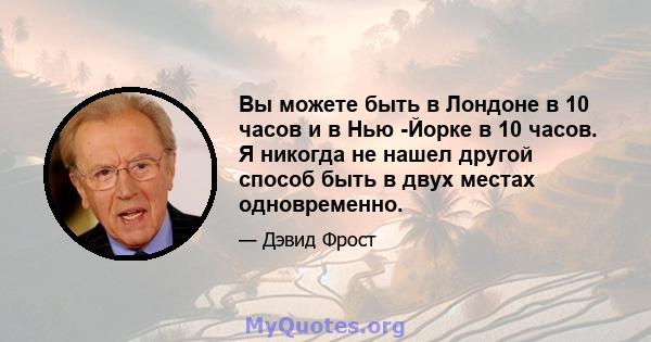 Вы можете быть в Лондоне в 10 часов и в Нью -Йорке в 10 часов. Я никогда не нашел другой способ быть в двух местах одновременно.