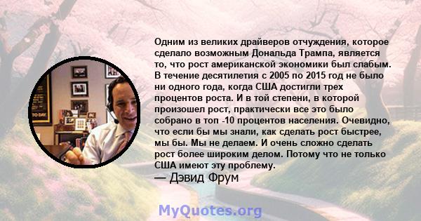 Одним из великих драйверов отчуждения, которое сделало возможным Дональда Трампа, является то, что рост американской экономики был слабым. В течение десятилетия с 2005 по 2015 год не было ни одного года, когда США