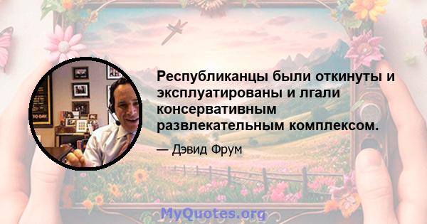 Республиканцы были откинуты и эксплуатированы и лгали консервативным развлекательным комплексом.