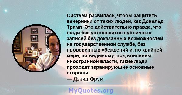 Система развилась, чтобы защитить вечеринки от таких людей, как Дональд Трамп. Это действительно правда, что люди без устоявшихся публичных записей без доказанных возможностей на государственной службе, без проверенных