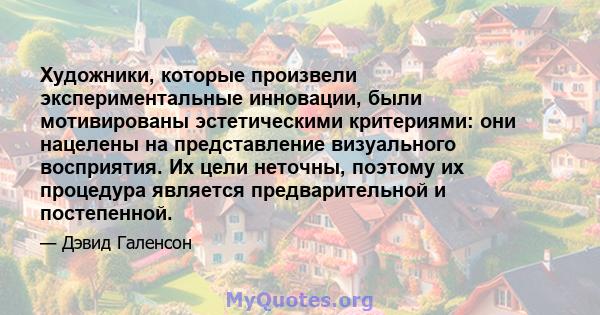 Художники, которые произвели экспериментальные инновации, были мотивированы эстетическими критериями: они нацелены на представление визуального восприятия. Их цели неточны, поэтому их процедура является предварительной