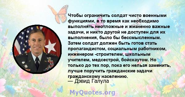 Чтобы ограничить солдат чисто военными функциями, в то время как необходимо выполнять неотложные и жизненно важные задачи, и никто другой не доступен для их выполнения, было бы бессмысленным. Затем солдат должен быть