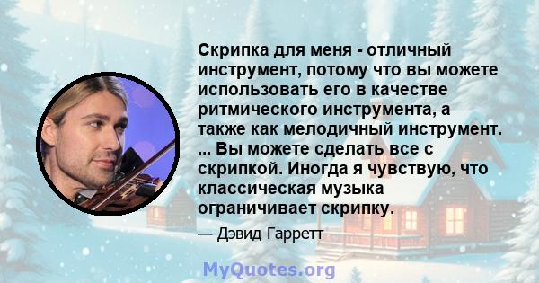 Скрипка для меня - отличный инструмент, потому что вы можете использовать его в качестве ритмического инструмента, а также как мелодичный инструмент. ... Вы можете сделать все с скрипкой. Иногда я чувствую, что