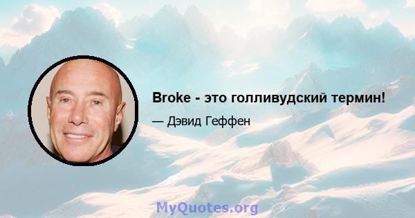 Broke - это голливудский термин!