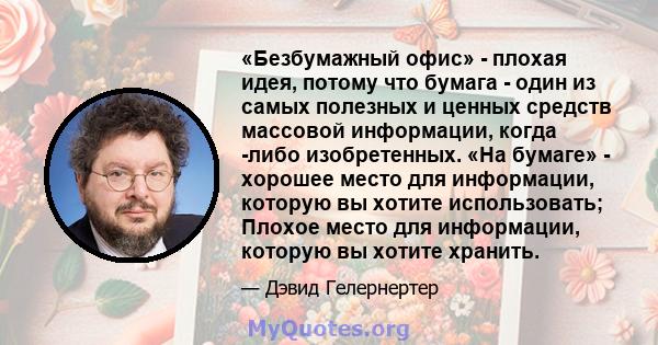 «Безбумажный офис» - плохая идея, потому что бумага - один из самых полезных и ценных средств массовой информации, когда -либо изобретенных. «На бумаге» - хорошее место для информации, которую вы хотите использовать;