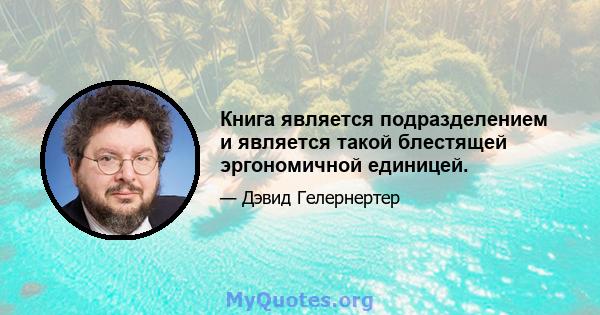 Книга является подразделением и является такой блестящей эргономичной единицей.