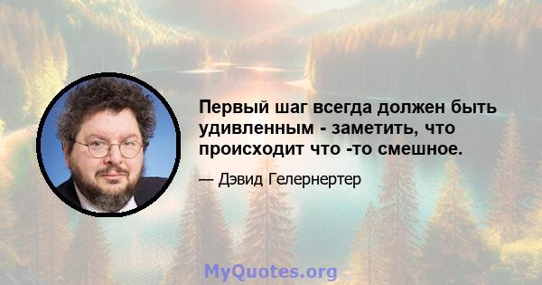 Первый шаг всегда должен быть удивленным - заметить, что происходит что -то смешное.