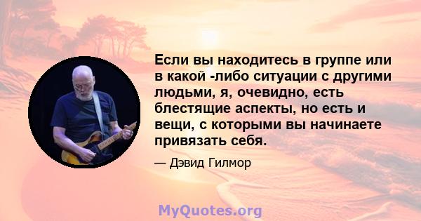 Если вы находитесь в группе или в какой -либо ситуации с другими людьми, я, очевидно, есть блестящие аспекты, но есть и вещи, с которыми вы начинаете привязать себя.