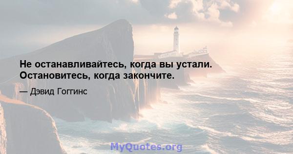 Не останавливайтесь, когда вы устали. Остановитесь, когда закончите.