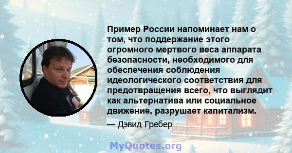 Пример России напоминает нам о том, что поддержание этого огромного мертвого веса аппарата безопасности, необходимого для обеспечения соблюдения идеологического соответствия для предотвращения всего, что выглядит как