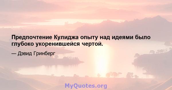 Предпочтение Кулиджа опыту над идеями было глубоко укоренившейся чертой.