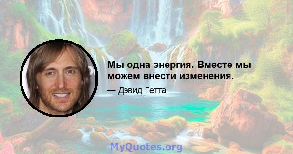 Мы одна энергия. Вместе мы можем внести изменения.