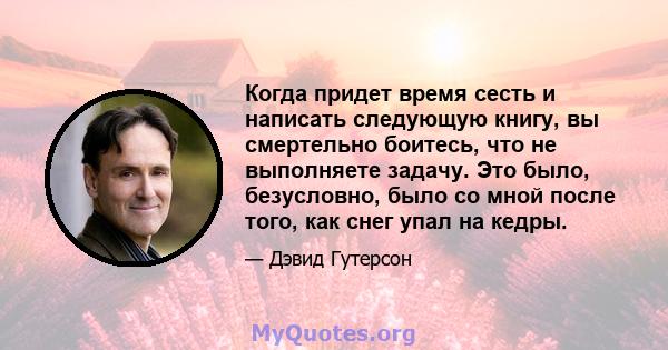 Когда придет время сесть и написать следующую книгу, вы смертельно боитесь, что не выполняете задачу. Это было, безусловно, было со мной после того, как снег упал на кедры.