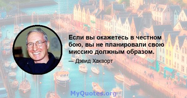 Если вы окажетесь в честном бою, вы не планировали свою миссию должным образом.