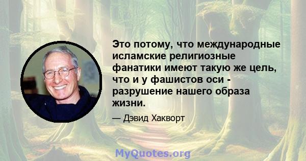 Это потому, что международные исламские религиозные фанатики имеют такую ​​же цель, что и у фашистов оси - разрушение нашего образа жизни.