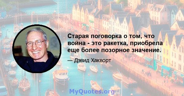 Старая поговорка о том, что война - это ракетка, приобрела еще более позорное значение.