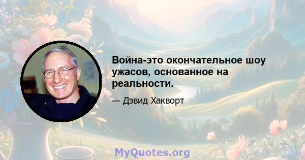 Война-это окончательное шоу ужасов, основанное на реальности.