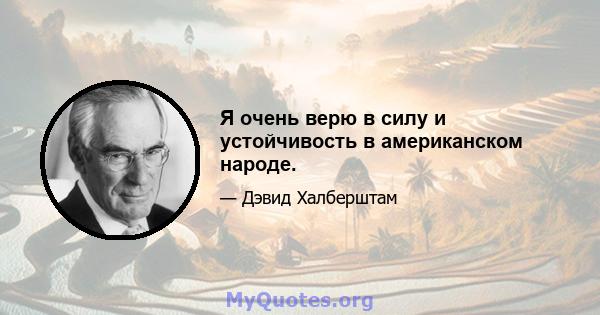 Я очень верю в силу и устойчивость в американском народе.