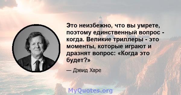 Это неизбежно, что вы умрете, поэтому единственный вопрос - когда. Великие триллеры - это моменты, которые играют и дразнят вопрос: «Когда это будет?»