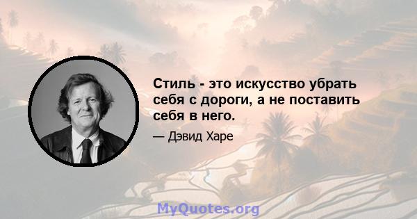 Стиль - это искусство убрать себя с дороги, а не поставить себя в него.