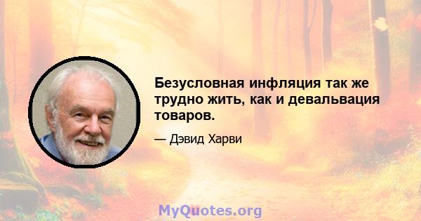 Безусловная инфляция так же трудно жить, как и девальвация товаров.