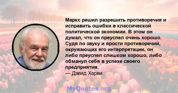 Маркс решил разрешить противоречия и исправить ошибки в классической политической экономии. В этом он думал, что он преуспел очень хорошо. Судя по звуку и ярости противоречий, окружающих его интерпретации, он либо