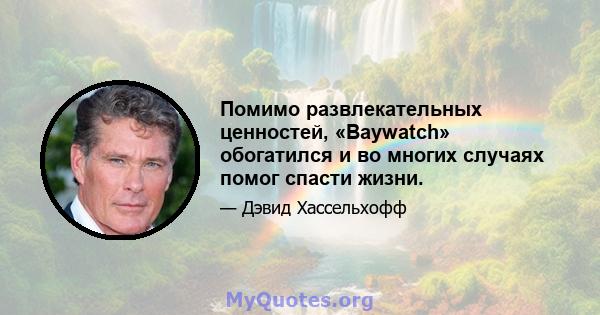 Помимо развлекательных ценностей, «Baywatch» обогатился и во многих случаях помог спасти жизни.