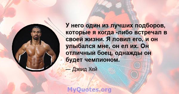 У него один из лучших подборов, которые я когда -либо встречал в своей жизни. Я ловил его, и он улыбался мне, он ел их. Он отличный боец, однажды он будет чемпионом.