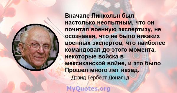 Вначале Линкольн был настолько неопытным, что он почитал военную экспертизу, не осознавая, что не было никаких военных экспертов, что наиболее командовал до этого момента, некоторые войска в мексиканской войне, и это