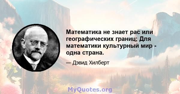 Математика не знает рас или географических границ; Для математики культурный мир - одна страна.