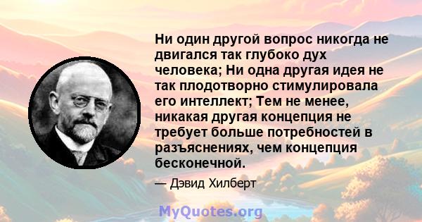 Ни один другой вопрос никогда не двигался так глубоко дух человека; Ни одна другая идея не так плодотворно стимулировала его интеллект; Тем не менее, никакая другая концепция не требует больше потребностей в