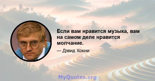 Если вам нравится музыка, вам на самом деле нравится молчание.